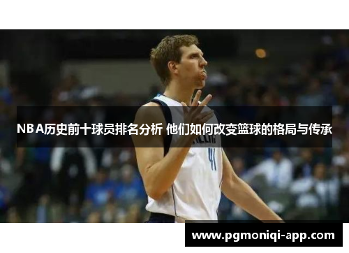 NBA历史前十球员排名分析 他们如何改变篮球的格局与传承