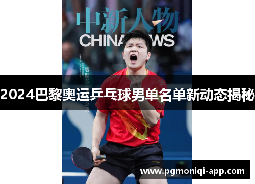 2024巴黎奥运乒乓球男单名单新动态揭秘
